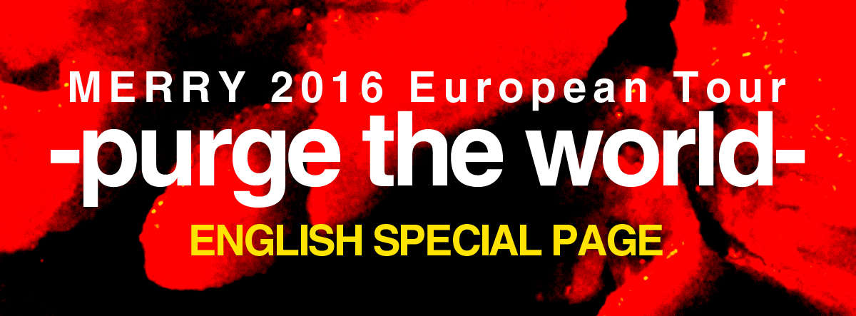 MERRY 2016 European Tour -purge the world- ENGLISH SPECIAL PAGE | MERRY Official Website